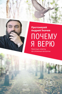 Почему я верю. Простые ответы на сложные вопросы - Андрей Ткачев