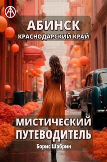Абинск. Краснодарский край. Мистический путеводитель - Борис Шабрин