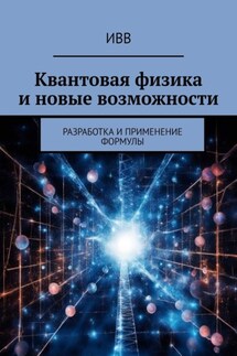 Квантовая физика и новые возможности. Разработка и применение формулы - ИВВ