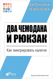 Два чемодана и рюкзак. Как эмигрировать налегке - Валентина Лефтерова