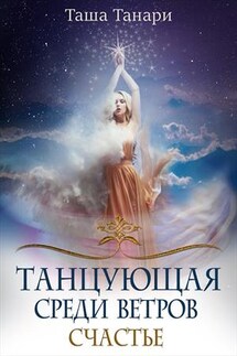 Танцующая среди ветров. Счастье - Таша Танари