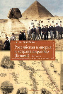 Российская империя и «страна пирамид» (Египет). История в датах и лицах - Игорь Сенченко