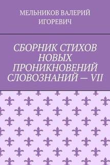 СБОРНИК СТИХОВ НОВЫХ ПРОНИКНОВЕНИЙ СЛОВОЗНАНИЙ – VII - ВАЛЕРИЙ МЕЛЬНИКОВ