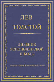 Полное собрание сочинений. Том 8. Педагогические статьи 1860–1863 гг. Дневник Яснополянской школы - Лев Толстой
