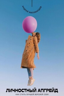 Личностный апгрейд. Как стать лучшей версией себя - Андрей Миллиардов