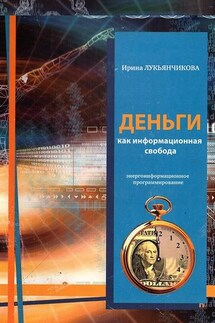 Деньги как информационная свобода. Энергоинформационное программирование - Ирина Лукьянчикова