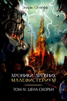 Хроники Древних Малефистериум. Том IV. Цена Скорби - Эндрю Огнёфф