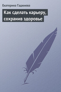 Как сделать карьеру, сохранив здоровье - Екатерина Гаджиева