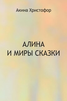 Алина и миры сказки - Акина Христофор