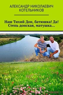 Наш Тихий Дон, батюшка! Да! Степь донская, матушка… - Александр Котельников