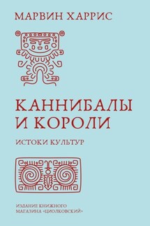 Каннибалы и короли. Истоки культур - Марвин Харрис