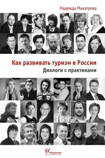 Как развивать туризм в России. Диалоги с практиками - Надежда Макатрова