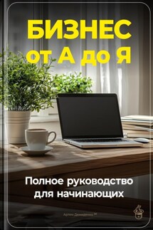 Бизнес от А до Я: Полное руководство для начинающих - Артем Демиденко