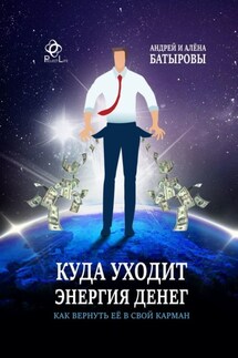 Куда уходит энергия денег. Как вернуть её в свой карман - Алёна Батырова, Андрей Батыров