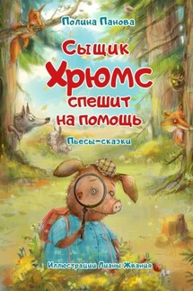 Сыщик Хрюмс спешит на помощь. Пьесы-сказки - Полина Панова