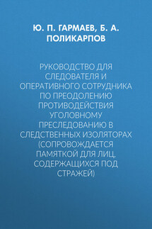 Руководство для следователя и оперативного сотрудника по преодолению противодействия уголовному преследованию в следственных изоляторах (сопровождается Памяткой для лиц, содержащихся под стражей) - Юрий Петрович Гармаев, Борис Артурович Поликарпов