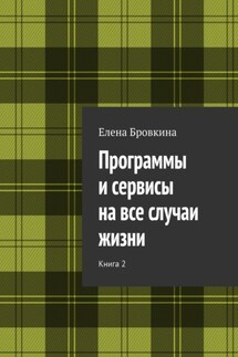 Программы и сервисы на все случаи жизни. Книга 2 - Елена Бровкина