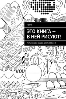 Это книга – в ней рисуют! 70 раскрасок и идей для рисования - Петля