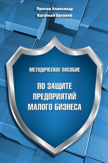 Методическое пособие по защите предприятий малого бизнеса - Александр Пряхин, Евгений Кагаткин