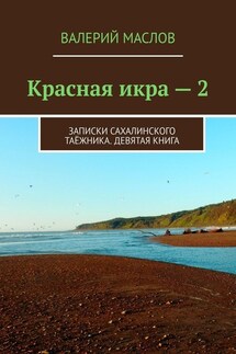 Красная икра – 2. Записки сахалинского таёжника. Девятая книга - Валерий Маслов