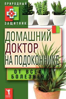 Домашний доктор на подоконнике. От всех болезней - Ю. Николаева