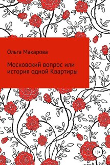 Московский вопрос, или история одной Квартиры - Ольга Макарова