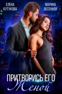 Притворись его женой - Елена Кутукова, Марина Весенняя