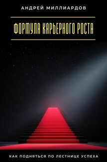 Формула карьерного роста. Как подняться по лестнице успеха - Андрей Миллиардов