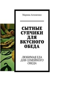 Сытные супчики для вкусного обеда. Любимая еда для семейного обеда - Марина Аглоненко