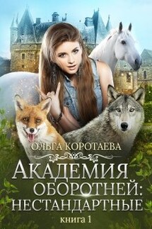 Академия оборотней: нестандартные - Ольга Коротаева