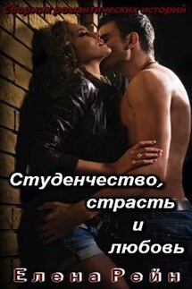 Студенчество, страсть и любовь. Сборник романтических историй - Елена Рейн