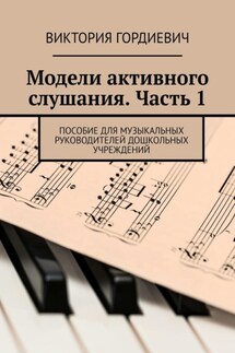 Модели активного слушания. Часть 1. Пособие для музыкальных руководителей дошкольных учреждений - Виктория Гордиевич