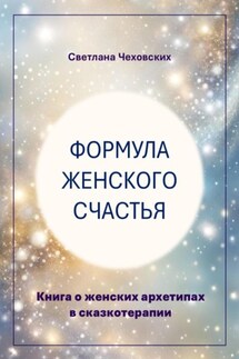 Формула женского счастья. Книга о женских архетипах в сказкотерапии - Светлана Чеховских