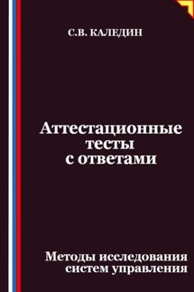 Аттестационные тесты с ответами. Методы исследования систем управления - Сергей Каледин