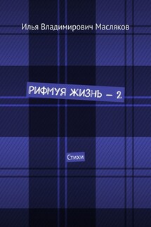 Рифмуя жизнь – 2. Стихи - Илья Масляков