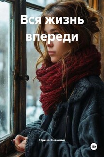 Вся жизнь впереди - Ирина Снежная