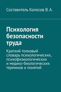 Психология безопасности труда. Краткий толковый словарь психологических, психофизиологических и медико-биологических терминов и понятий - В. Колосов