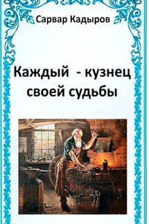 Каждый – кузнец своей судьбы - Сарвар Кадыров