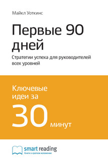 Ключевые идеи книги: Первые 90 дней. Стратегии успеха для руководителей всех уровней. Майкл Уоткинс - Smart Reading
