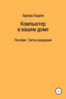 Компьютер в вашем доме. Пособие для начинающих. Третья редакция - Эдуард Бодров