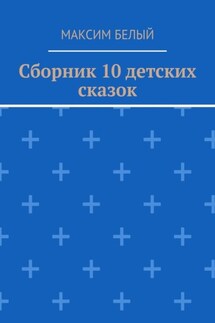 Сборник 10 детских сказок - Максим Белый