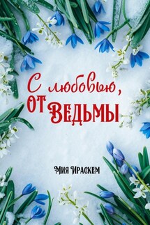 С любовью, от ведьмы - Мия Ираскем