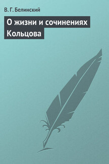 О жизни и сочинениях Кольцова - Виссарион Белинский
