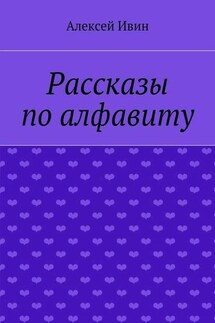 Рассказы по алфавиту - Алексей Ивин