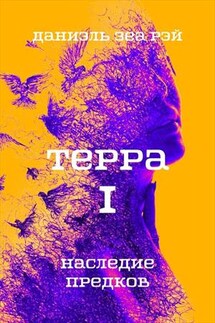 Терра. Часть I. Наследие предков - Даниэль ЗеаРэй