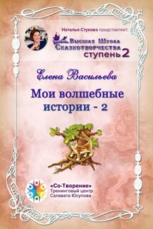 Мои волшебные истории – 2. Сборник Самоисполняющихся Сказок - Елена Васильева