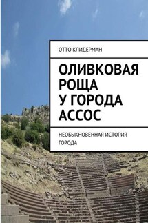 Оливковая роща у города Ассос. Необыкновенная история города - Отто Клидерман