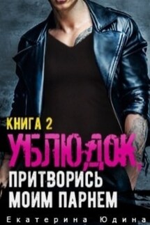 Ублюдок, притворись моим парнем… Книга 2 - Екатерина Юдина