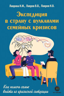 Экспедиция в страну вулканов семейных кризисов. Как помочь семье выйти из кризисной ситуации - Никанор Васильевич Лавров, Нина Михайловна Лаврова