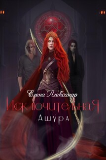 Исключительная. Ашу́ра. Книга третья - Елена Александр